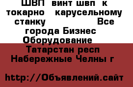 ШВП, винт швп  к токарно - карусельному станку 1512, 1516. - Все города Бизнес » Оборудование   . Татарстан респ.,Набережные Челны г.